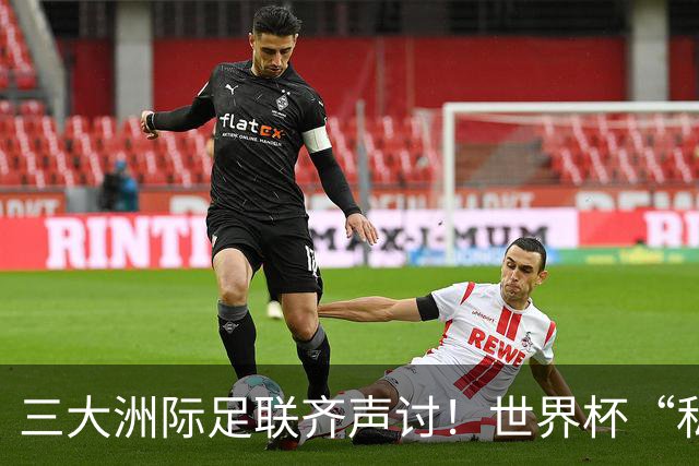 三大洲际足联齐声讨！世界杯“私有化”提案搁浅，但各方博弈远未结束