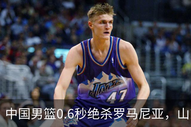 中国男篮0.6秒绝杀罗马尼亚，山东小将再立新功，新赛季必进一队