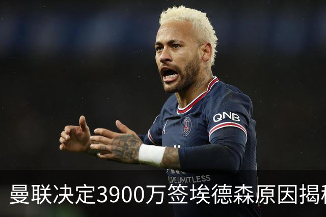 曼联决定3900万签埃德森原因揭秘，看好其媲美吉马良斯！穿13号原因曝光