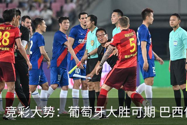 竞彩大势：葡萄牙大胜可期 巴西信心不足