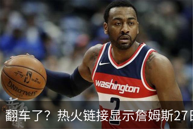 翻车了？热火链接显示詹姆斯27日举办新闻发布会 球队忙称手滑误发