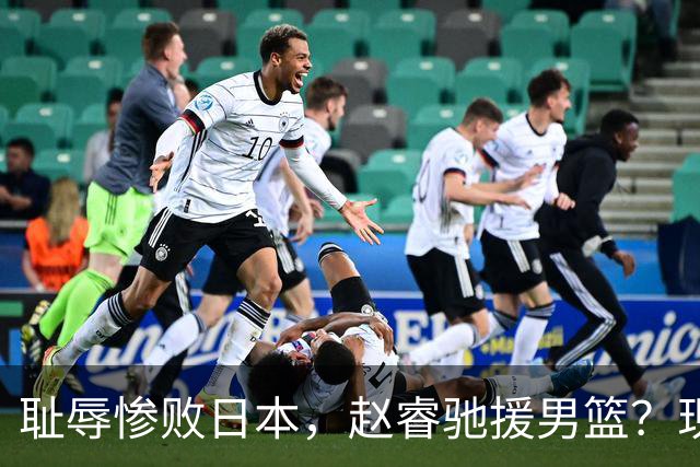 耻辱惨败日本，赵睿驰援男篮？现身发声，男篮名单公布，已出发韩国