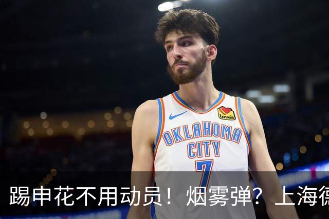 踢申花不用动员！烟雾弹？上海德比前海港暗示2名重要球员将复出