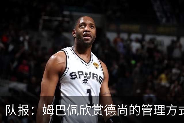 队报：姆巴佩欣赏德尚的管理方式，德尚认为姆巴佩不防守不是问题