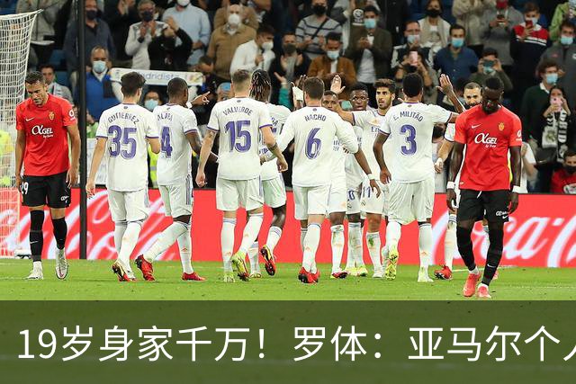 19岁身家千万！罗体：亚马尔个人净资产预估已达4300万美元