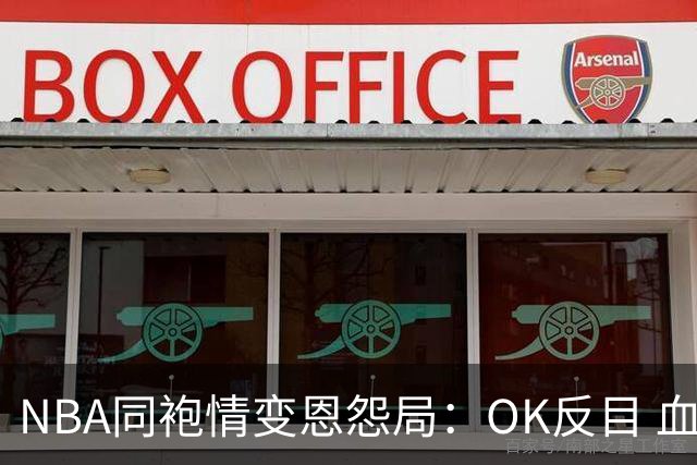 NBA同袍情变恩怨局：OK反目 血花兄弟 初代枪王 追梦化身一拳超人